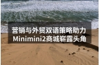 营销与外贸双语策略助力 Minimini